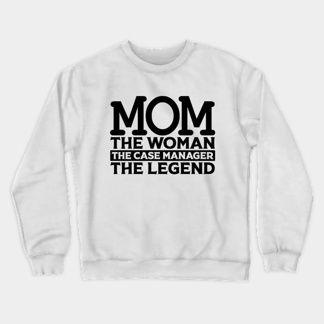 Mom The Woman The Case Manager The Legend Crewneck Sweatshirt by colorsplash